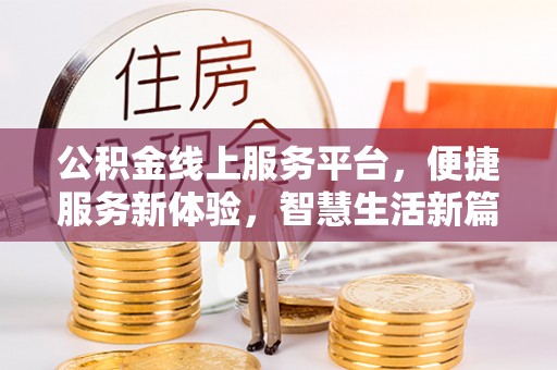 班戈公积金线上服务平台，便捷服务新体验，智慧生活新篇章