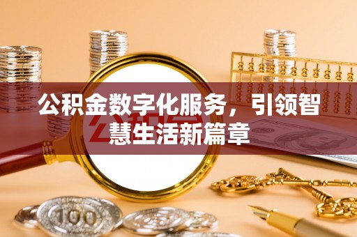 班戈公积金数字化服务，引领智慧生活新篇章