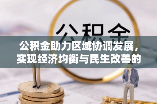 班戈公积金助力区域协调发展，实现经济均衡与民生改善的新路径