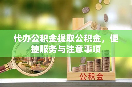 班戈代办公积金提取公积金，便捷服务与注意事项