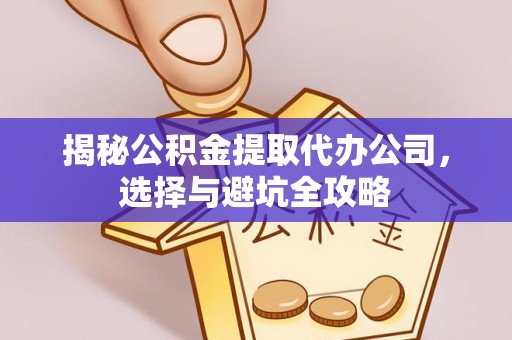 班戈揭秘公积金提取代办公司，选择与避坑全攻略