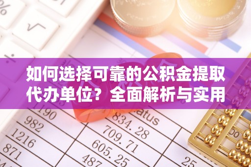 班戈如何选择可靠的公积金提取代办单位？全面解析与实用建议