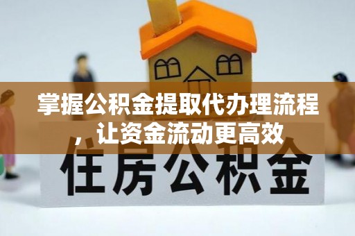 班戈掌握公积金提取代办理流程，让资金流动更高效