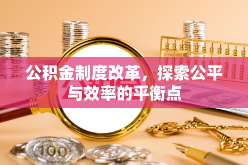班戈公积金制度改革，探索公平与效率的平衡点