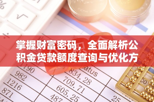 班戈掌握财富密码，全面解析公积金贷款额度查询与优化方案
