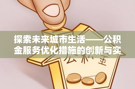 班戈探索未来城市生活——公积金服务优化措施的创新与实践