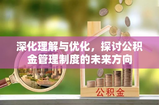班戈深化理解与优化，探讨公积金管理制度的未来方向