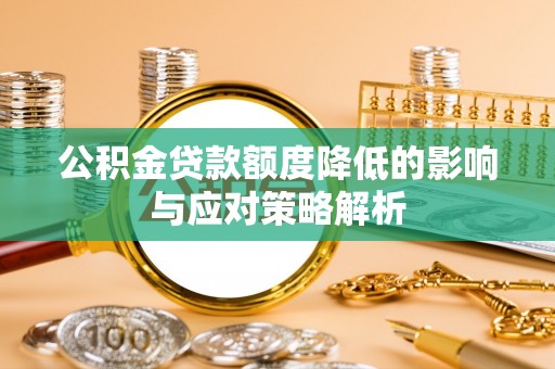 班戈公积金贷款额度降低的影响与应对策略解析