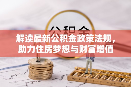 班戈解读最新公积金政策法规，助力住房梦想与财富增值