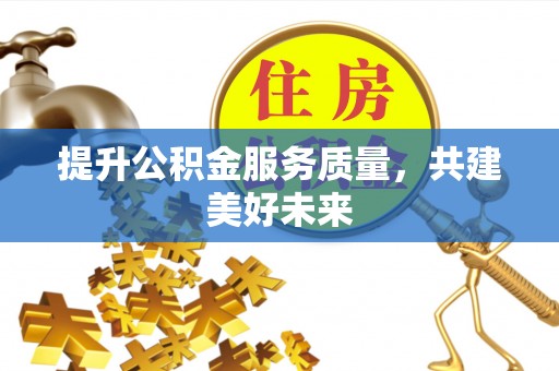 班戈提升公积金服务质量，共建美好未来