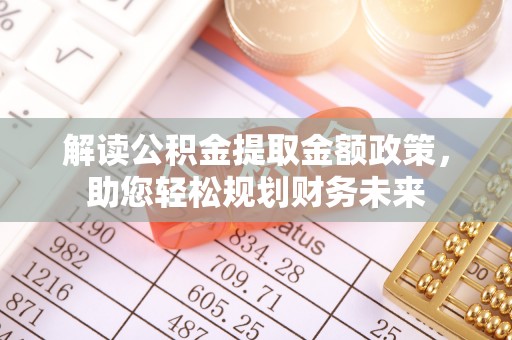 班戈解读公积金提取金额政策，助您轻松规划财务未来