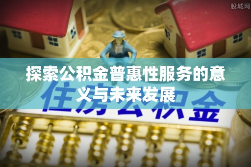 班戈探索公积金普惠性服务的意义与未来发展
