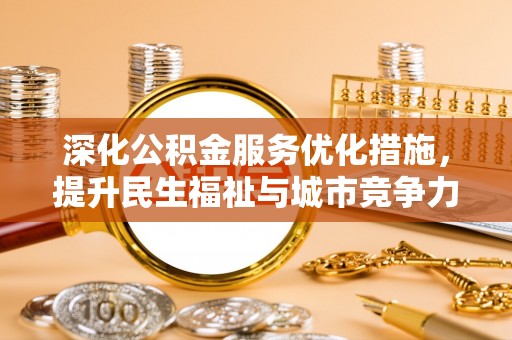 班戈深化公积金服务优化措施，提升民生福祉与城市竞争力