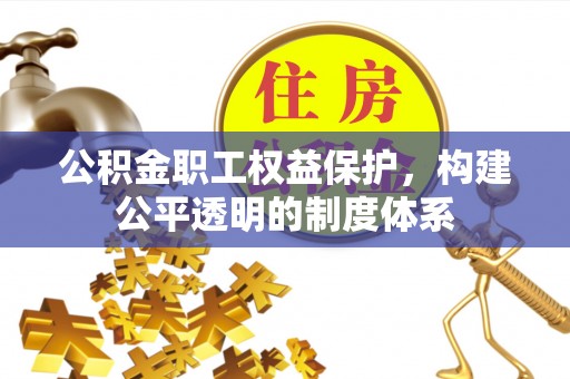 班戈公积金职工权益保护，构建公平透明的制度体系