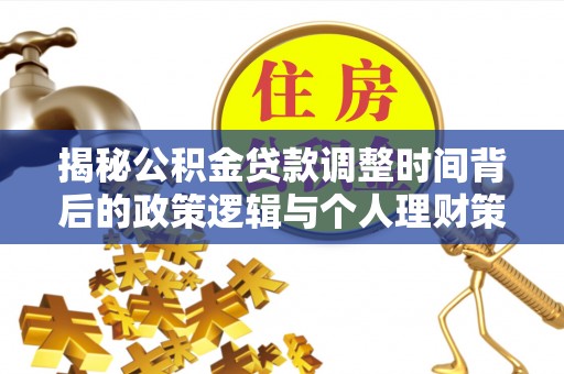 班戈揭秘公积金贷款调整时间背后的政策逻辑与个人理财策略