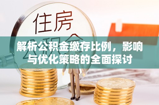 班戈解析公积金缴存比例，影响与优化策略的全面探讨