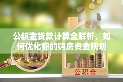 班戈公积金贷款计算全解析，如何优化你的购房资金规划