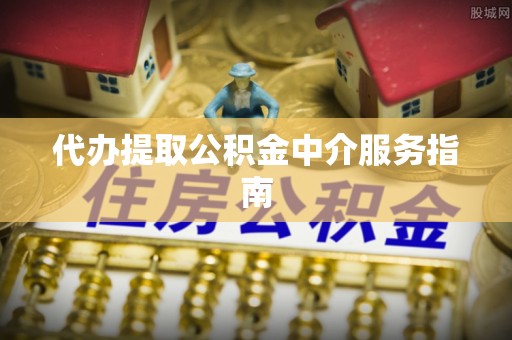 班戈代办提取公积金中介服务指南
