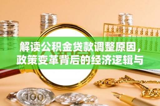 班戈解读公积金贷款调整原因，政策变革背后的经济逻辑与民生影响